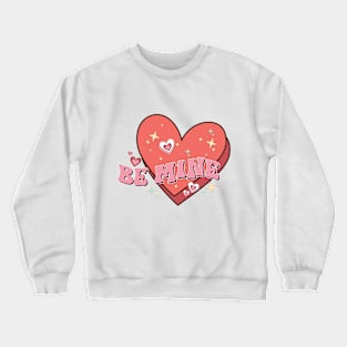 Be Mine Love Crewneck Sweatshirt